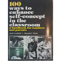 100 Ways to Enhance Self-Concept in the Classroom: A Handbook for Teachers and Parents