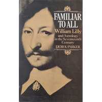 Familiar To All: William Lilly and Astrology in the Seventeenth Century