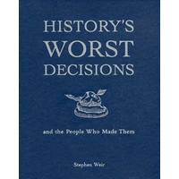 History's Worst Decisions and the people who made them