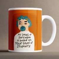 My level of sarcasm is based on ....Mug