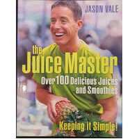 The Juice Master: Over 100 Delicious Juices And Smoothies.