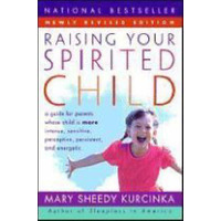 Raising Your Spirited Child: A Guide For Parents Whose Child Is More Intense, Sensitive, Perceptive, Persistent, And Energetic
