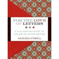 FOR THE LOVE OF LETTERS: A 21ST-CENTURY GUIDE TO THE ART OF LETTER
