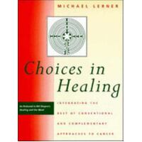 Choices In Healing - Integrating The Best Of Conventional And Complementary Approaches To Cancer