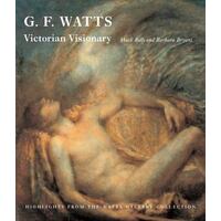 G. F. Watts - Victorian Visionary - Highlights From The Watts Gallery Collection