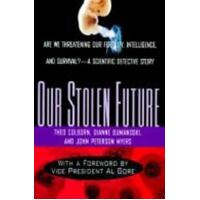 Our Stolen Future - Are We Threatening Our Fertility, Intelligence, And Survival?: A Scientific Detective Story