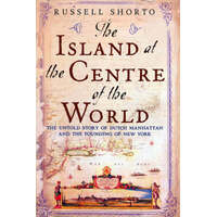 The Island At The Centre Of The World - The Untold Story Of Dutch Manhattan And The Founding Of New York