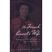 The French Consul's Wife: Memoirs Of Celeste De Chabrillan In Gold-Rush Australia