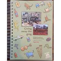 Giving Away The Grog: Aboriginal Accounts Of Drinking And Not Drinking