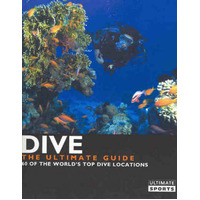 Dive: The Ultimate Guide - 60 of the World's Top Dive Locations