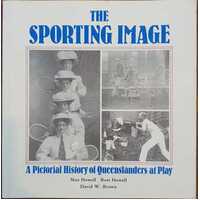 The Sporting Image - A Pictorial History Of Queensland At Play