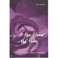 The Flower, The Thing: A Book Of Flowers And Dedications