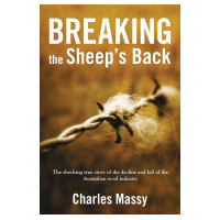 Breaking The Sheep's Back: The Shocking True Story Of The Decline And Fall Of The Australian Wool Industry (Prize Winner Pm's Shortlist 2012)