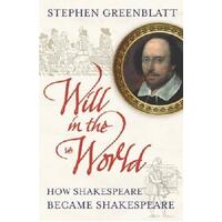 Will In The World : How Shakespeare Became Shakespeare