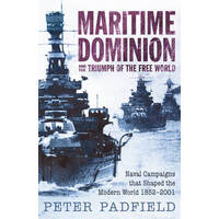 Maritime Dominion And The Triumph Of The Free World: Naval Campaigns That Shaped The Modern World 1852-2001