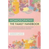 Homeopathy - The Family Handbook: A Guide to the Selection and Use of Homeopathic Medicines