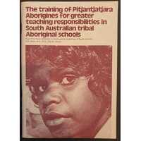 The Training Of Pitjantjatjara Aborigines For Greater Teaching Responsibilities In South Australian Tribal Aboriginal Schools