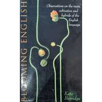 Blooming English : Observations on the Roots, Cultivation and Hybrids of the English Language