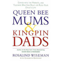 Queen Bee Mums And Kingpin Dads: Coping With The Parents, Teachers, Coaches And Counsellors Who Can Rule, Or Ruin,  Your Child's Life