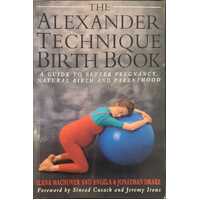 The Alexander Technique Birth Book - Better Pregnancy, Birth And Parenthood With The Alexander Technique