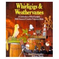 Whirlgigs & Weathervanes : A Celebration of Wind Gadgets with Dozens of Creative Projects to Make