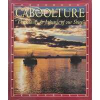 Caboolture: The Beauty & Lifestyle Of Our Shire (Book 1)