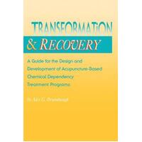 Transformation And Recovery - A Guide For The Design And Development Of Acupuncture-Based Chemical Dependency Treatment Programs
