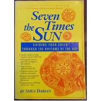 Seven Times the Sun - Guiding Your Child Through the Rhythms of the Day