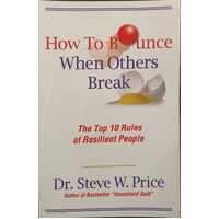How to Bounce When Others Break: The Top 10 Rules of Resilient People