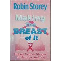 Making The Breast Of It - Breast Cancer Stories Of Humour And Joy
