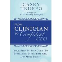 From Clinician To Confident Ceo - Your Step-By-Step Guide To More Ease, More Time Off, And More Profit