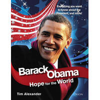 Barack Obama: Hope For The World - Everything You Want To Know About The New President, And More!