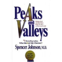 Peaks And Valleys : Making Good And Bad Times Work For You--At Work And In Life