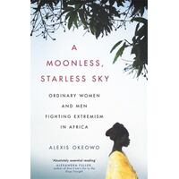 A Moonless, Starless Sky: Ordinary Women And Men Fighting Extremism In Africa