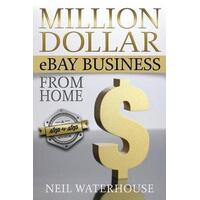 Million Dollar Ebay Business From Home: A Step By Step Guide