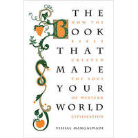 The Book That Made Your World : How The Bible Created The Soul Of Western Civilization
