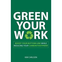 Green Your Work - Boost Your Bottom Line While Reducing Your Carbon Footprint