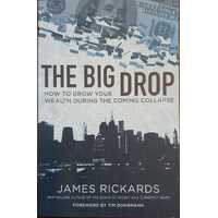 The Big Drop : How To Grow Your Wealth During the Coming Collapse