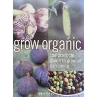 Grow Organic - The practical guide to greener gardening