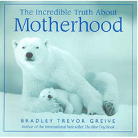 The Incredible Truth About Motherhood