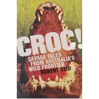 Croc! Savage Tales From Australia's Wild Frontier