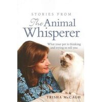 Stories from the Animal Whisperer: What Your Pet is Thinking and Trying to Tell You