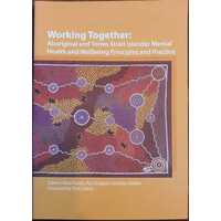 Working Together - Aboriginal and Torres Strait Indigenous Mental Health and Wellbeing Principles and Practices (print Version)