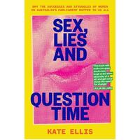 Sex, Lies and Question Time: Why the successes and struggles of women in Australia?s parliament matter to us all