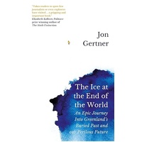 The Ice at the End of the World: An Epic Journey Into Greenland's Buried Past and Our Perilous Future