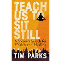 Teach Us to Sit Still: A Sceptic's Search for Health and Healing