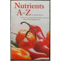 Nutrients A-Z: A User's Guide to Foods, Herbs, Vitamins, Minerals and Supplements