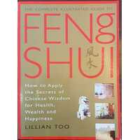 Complete Illustrated Guide To Feng Shui: How To Apply The Secrets Of Chinese Wisdom For Health, Wealth And Happiness