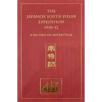 The Japanese South Polar Expedition 1910-12 A Record of Antarctica