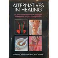 Alternatives in Healing - An Open-Minded Approach to Finding the Best Treatment for Your Health Problems